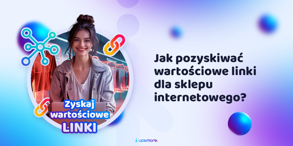 Jak pozyskiwać wartościowe linki dla sklepu internetowego? - Up&More